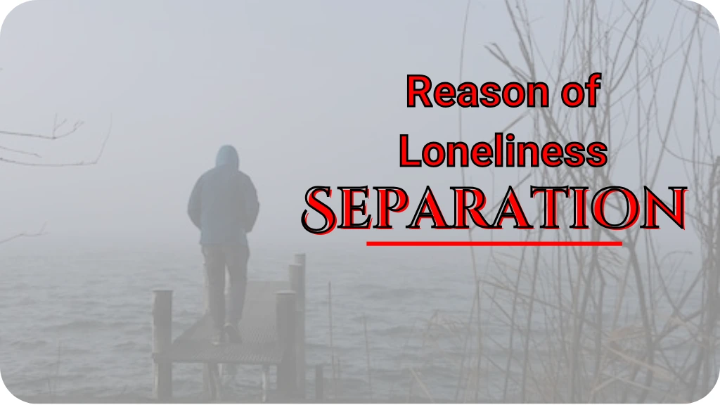reason for loneliness is separation